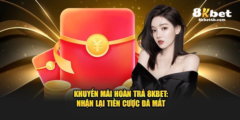 Tìm hiểu nội dung ưu đãi hoàn trả cược 8kbet 2025