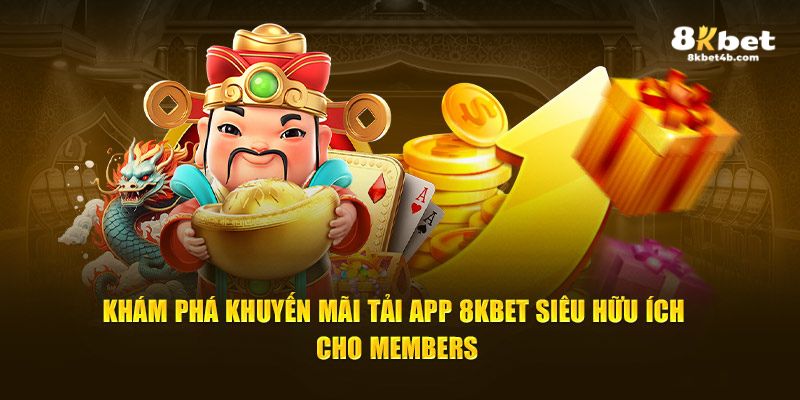 Khám phá khuyến mãi tải app 8KBET siêu hữu ích cho members