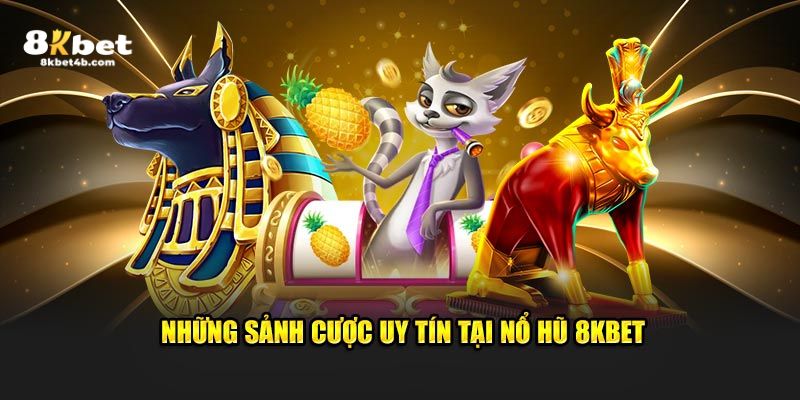 Những sảnh cược uy tín tại nổ hũ 8KBET