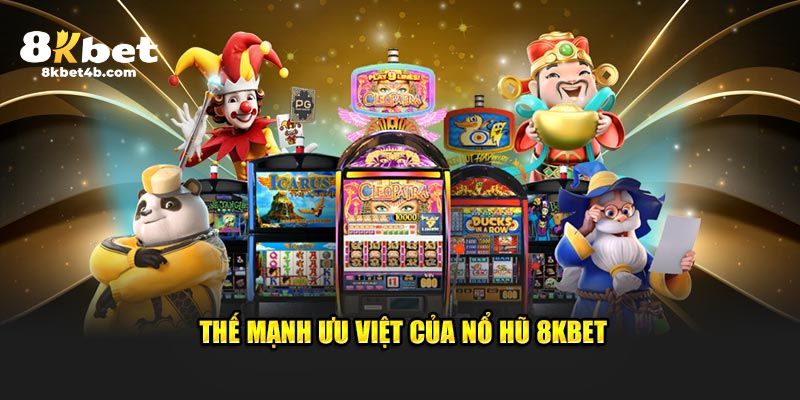 Thế mạnh ưu việt của nổ hũ 8KBET