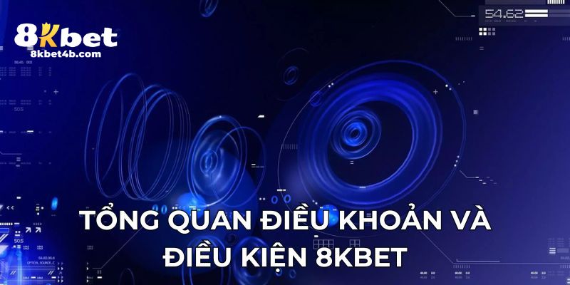 Tổng quan điều khoản và điều kiện 8KBET