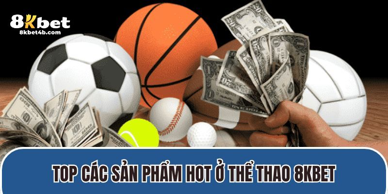 Top các sản phẩm hot ở thể thao 8KBET