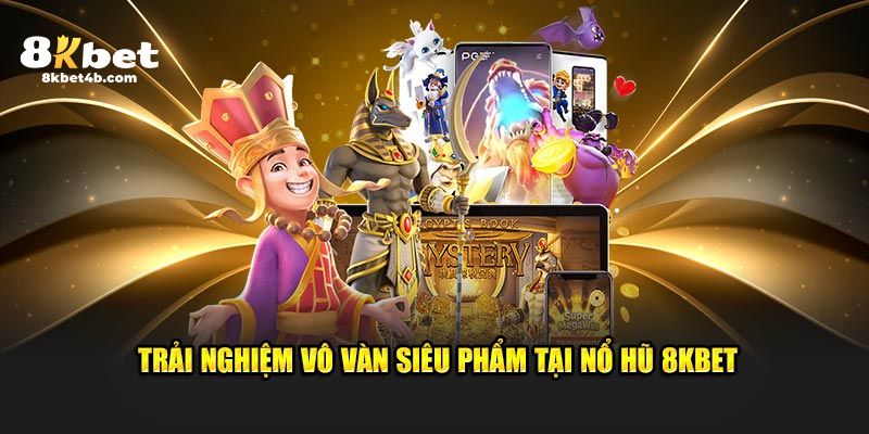 Trải nghiệm vô vàn siêu phẩm tại nổ hũ 8KBET